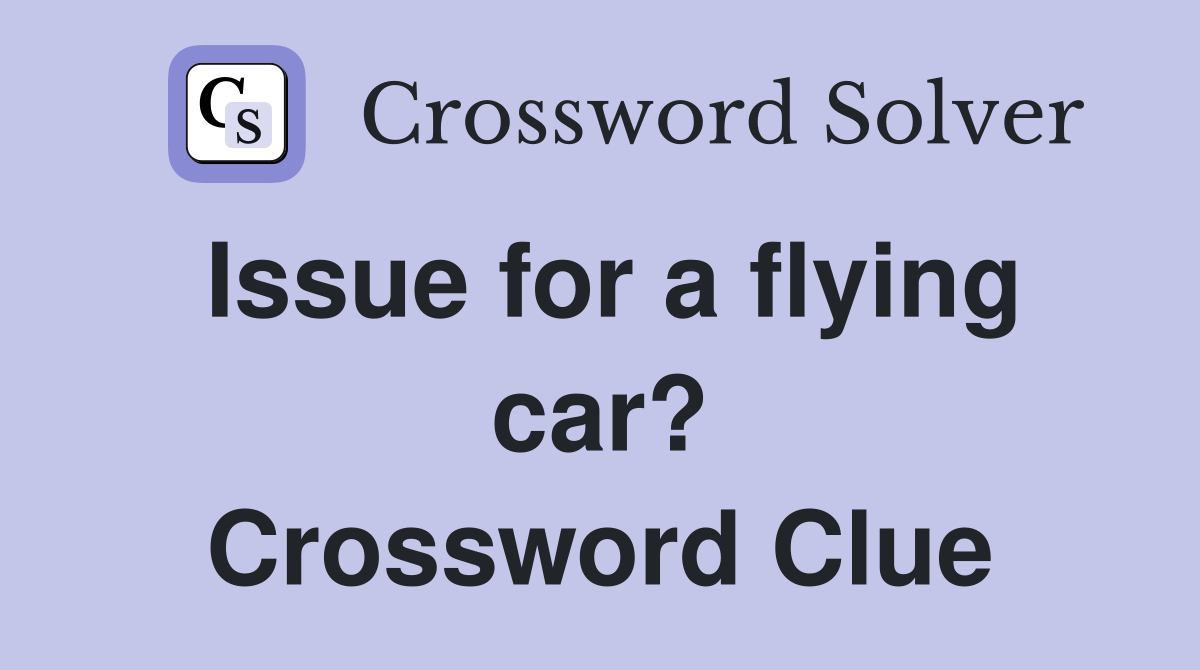 Issue for a flying car? Crossword Clue