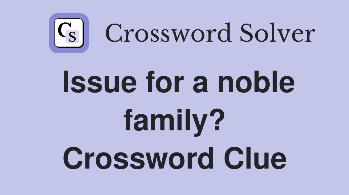 Issue for a noble family? Crossword Clue