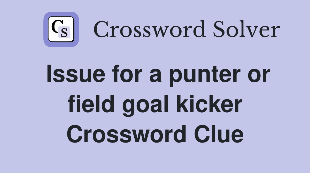 Issue for a punter or field goal kicker Crossword Clue