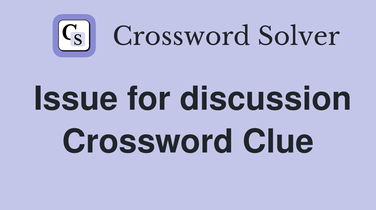 Issue for discussion Crossword Clue