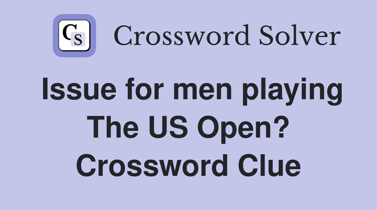 Issue for men playing The US Open? Crossword Clue