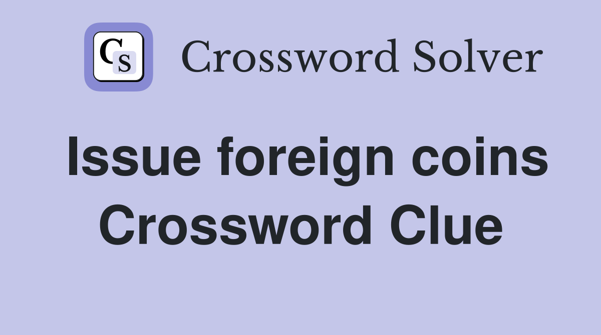 Issue foreign coins Crossword Clue