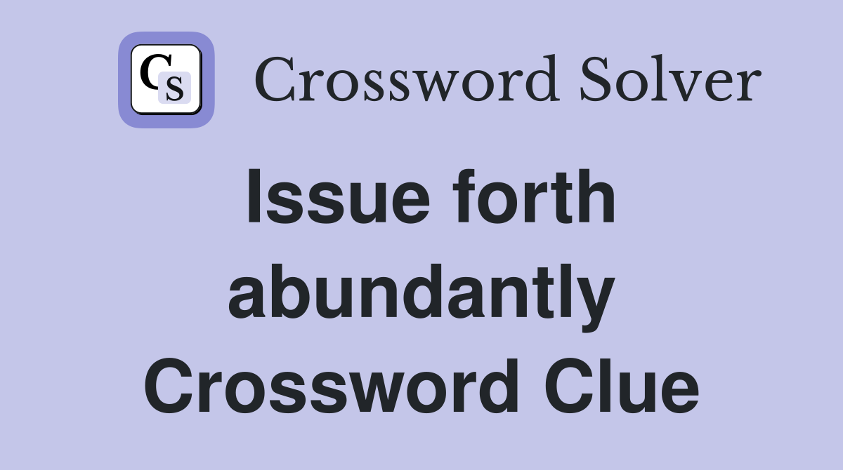 Issue forth abundantly Crossword Clue