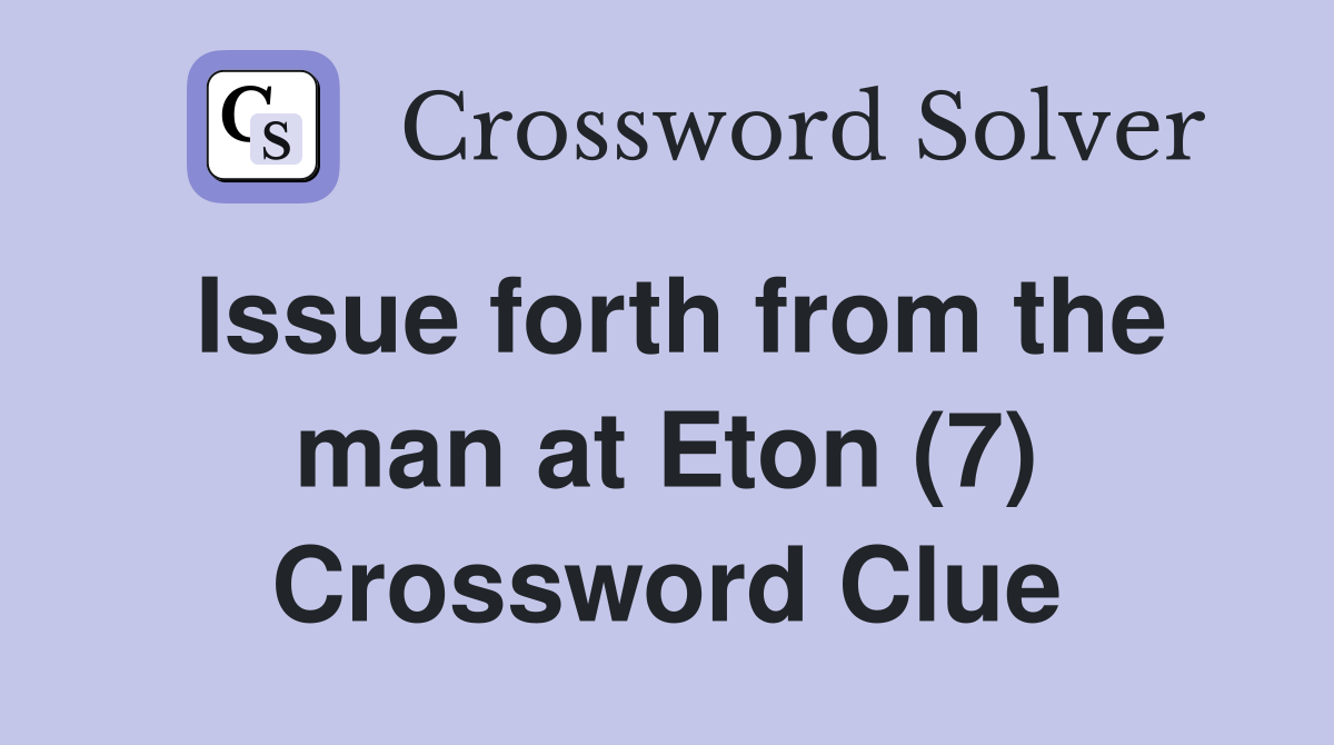 Issue forth from the man at Eton (7) Crossword Clue