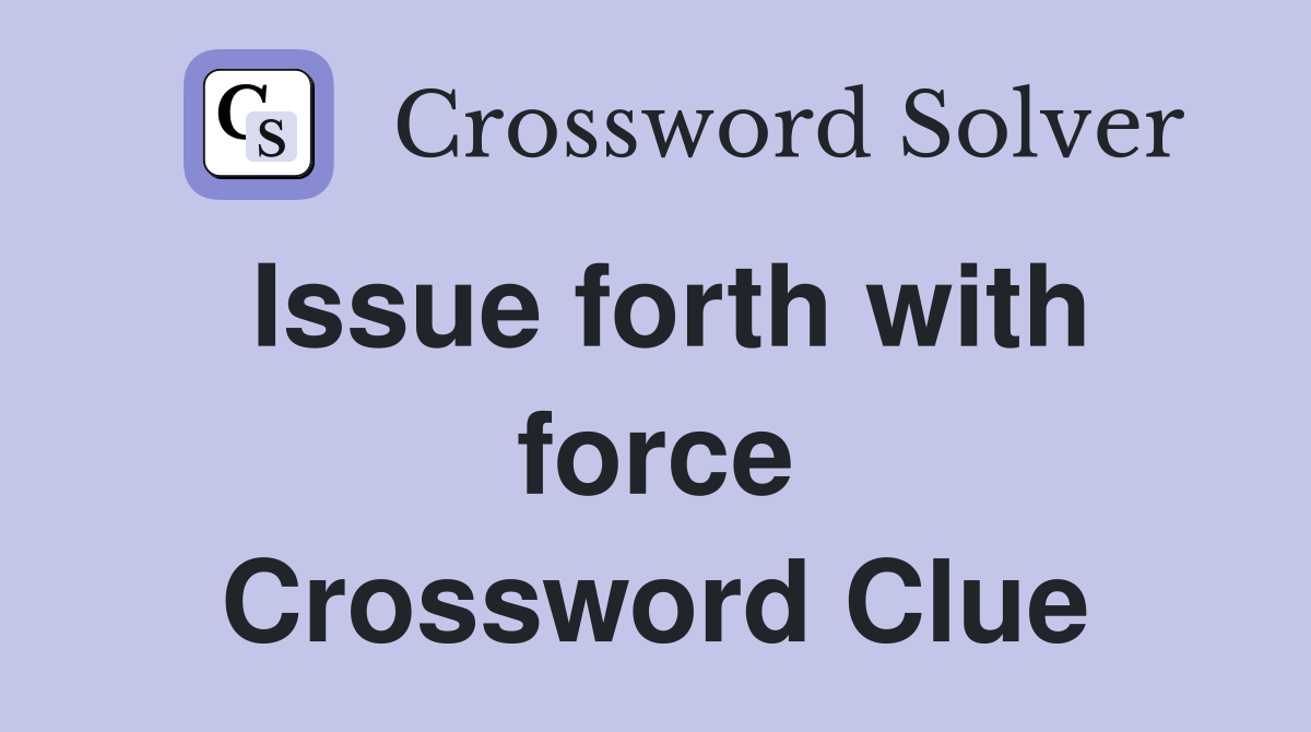 Issue forth with force Crossword Clue