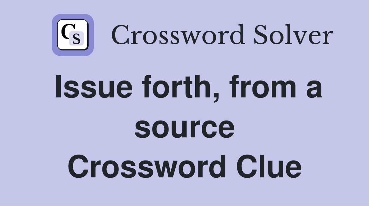 Issue forth, from a source Crossword Clue