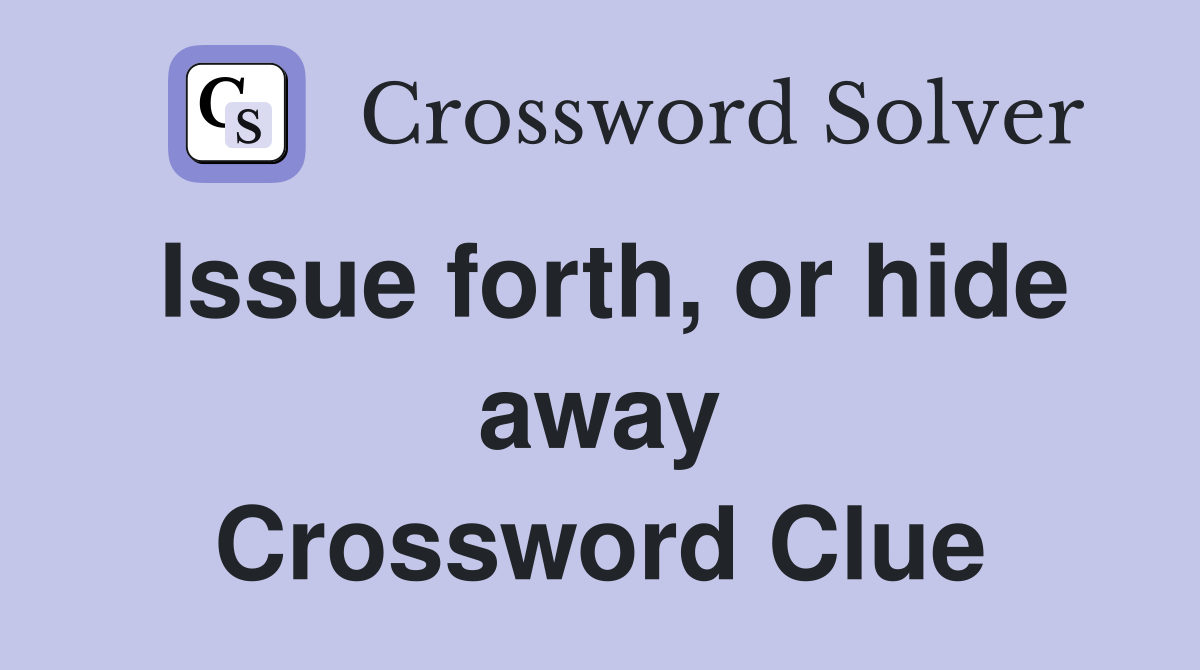Issue forth, or hide away Crossword Clue