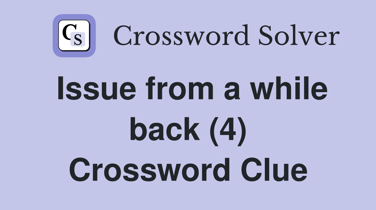 Issue from a while back (4) Crossword Clue