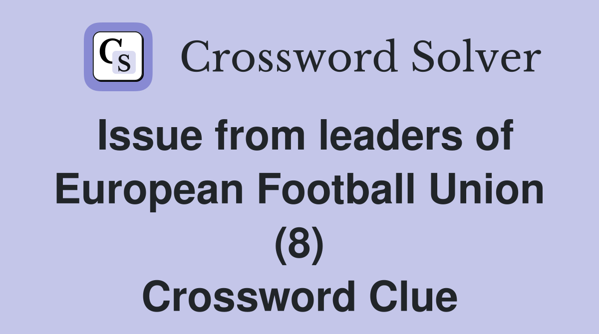 Issue from leaders of European Football Union (8) Crossword Clue