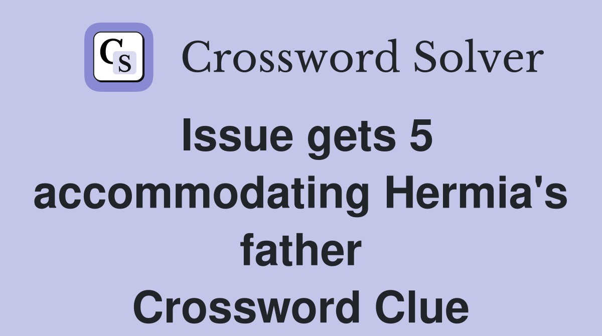 Issue gets 5 accommodating Hermia's father Crossword Clue