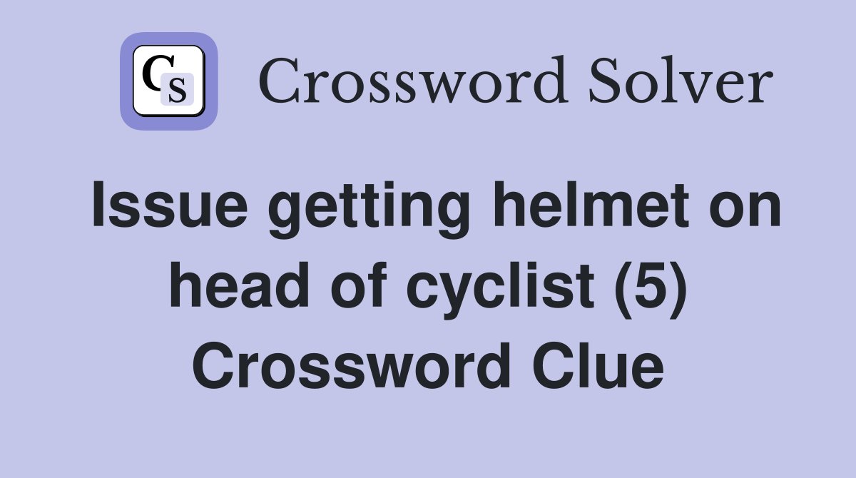 Issue getting helmet on head of cyclist (5) Crossword Clue