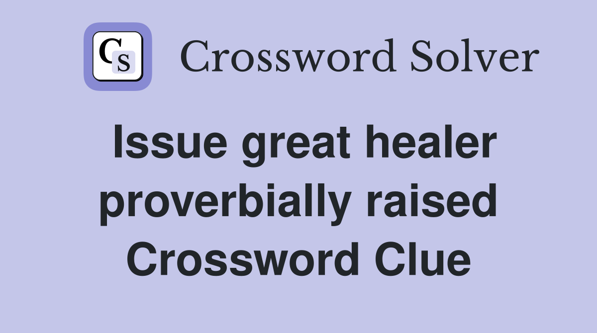 Issue great healer proverbially raised Crossword Clue