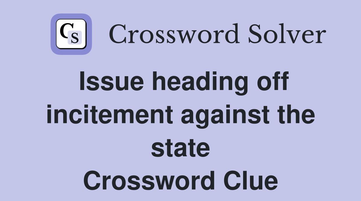 Issue heading off incitement against the state Crossword Clue
