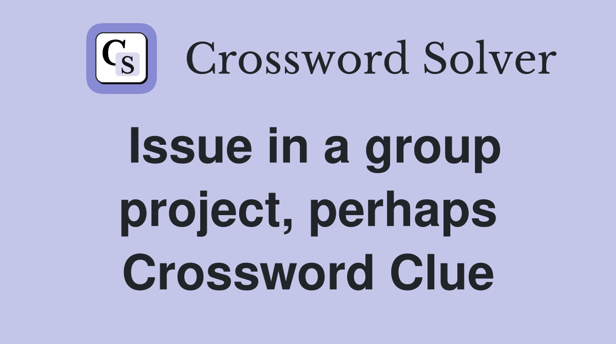 Issue in a group project, perhaps Crossword Clue