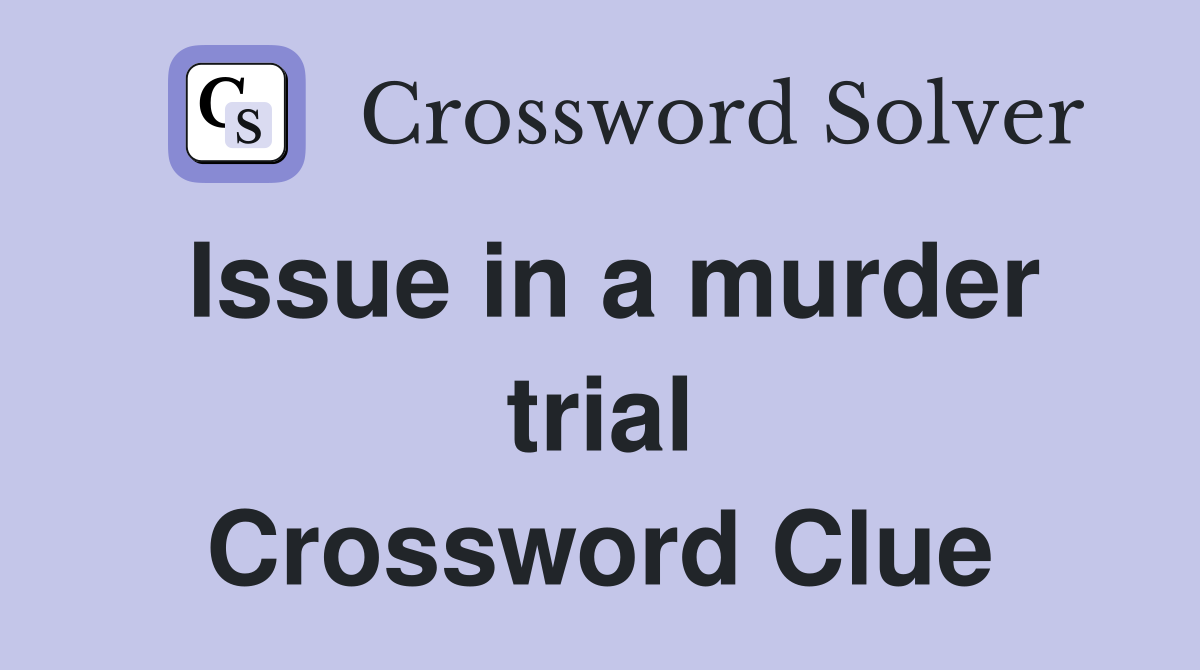 Issue in a murder trial Crossword Clue
