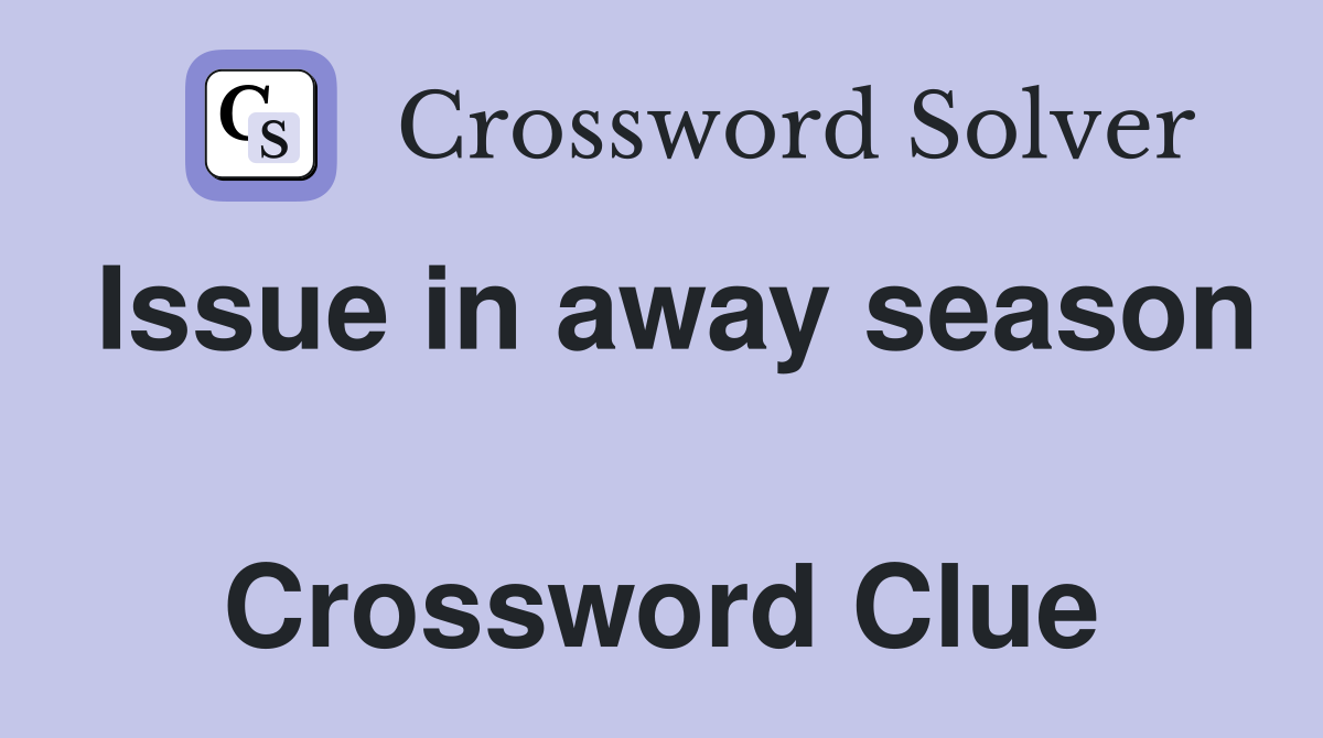 Issue in away season  Crossword Clue