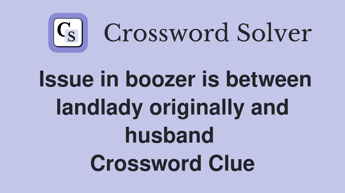 Issue in boozer is between landlady originally and husband  Crossword Clue