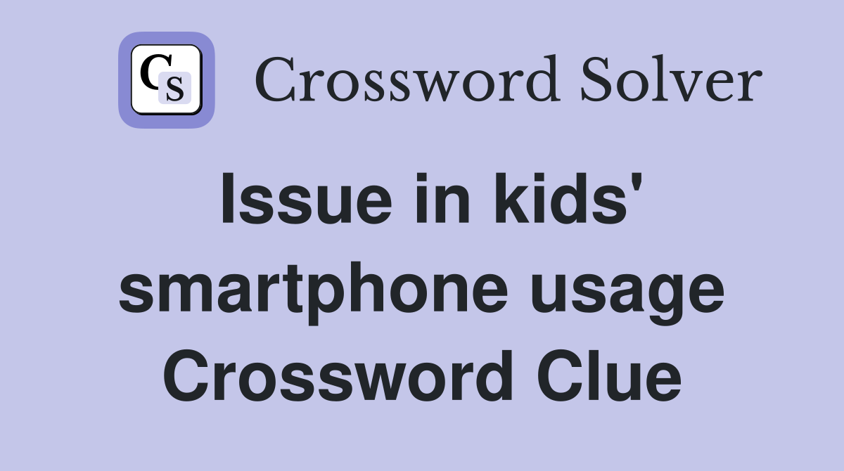 Issue in kids' smartphone usage Crossword Clue