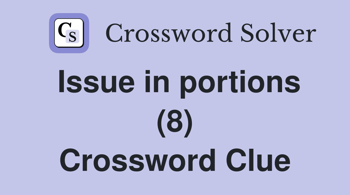 Issue in portions (8) Crossword Clue