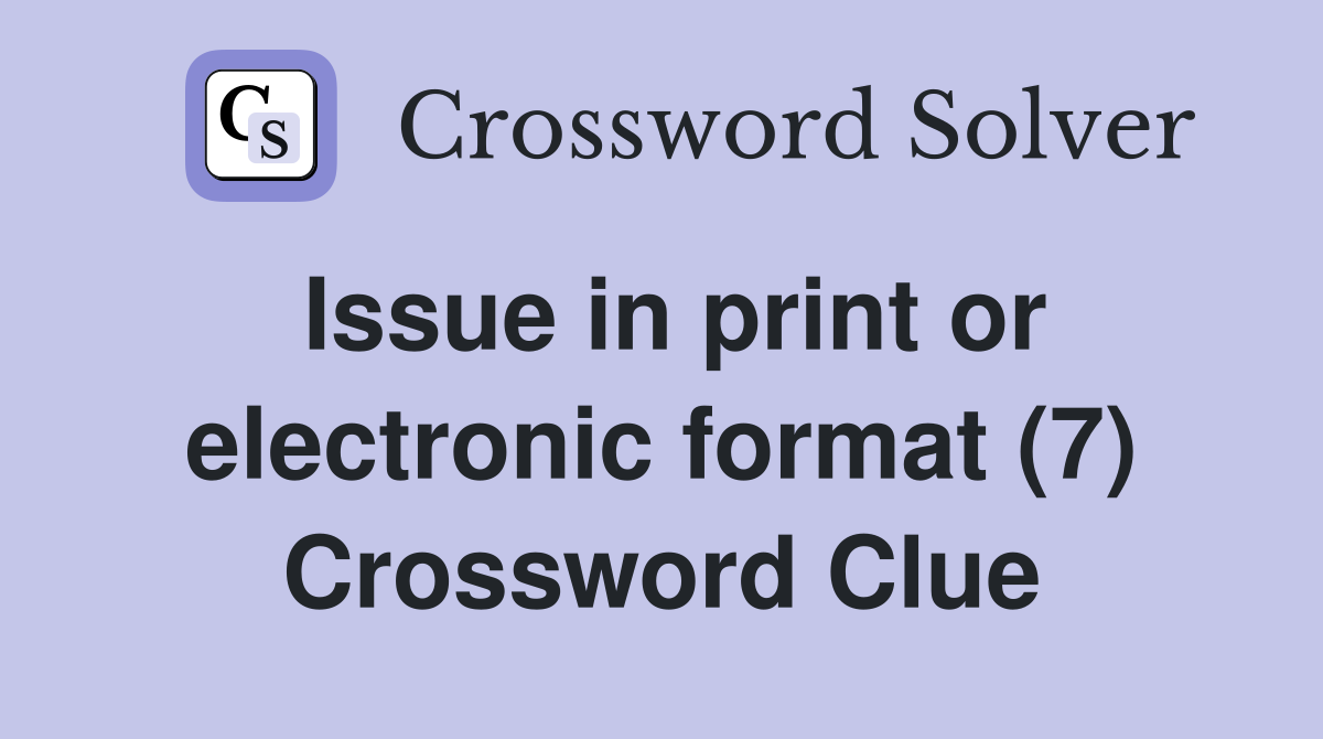 Issue in print or electronic format (7) Crossword Clue
