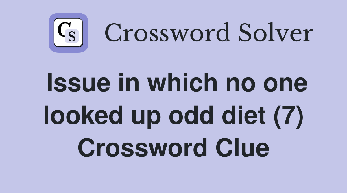 Issue in which no one looked up odd diet (7) Crossword Clue