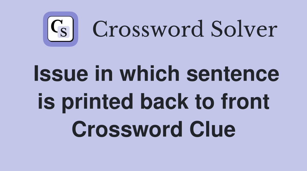 Issue in which sentence is printed back to front Crossword Clue