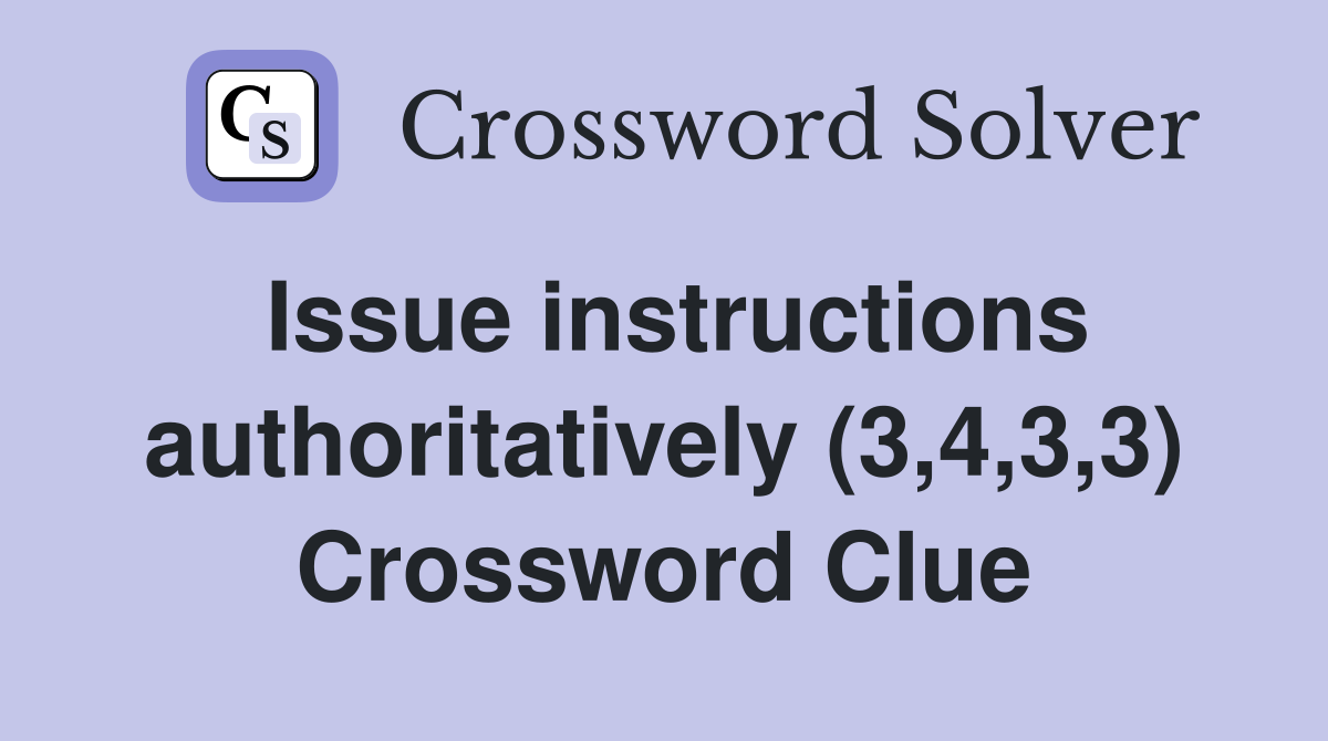 Issue instructions authoritatively (3,4,3,3) Crossword Clue