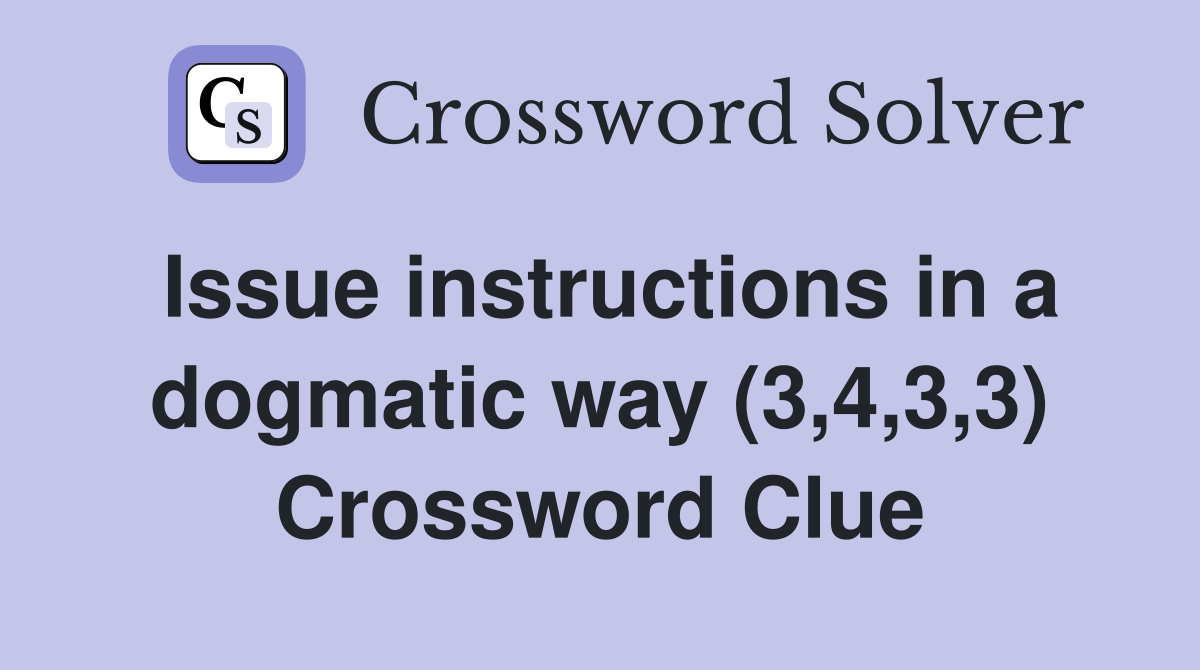 Issue instructions in a dogmatic way (3,4,3,3) Crossword Clue