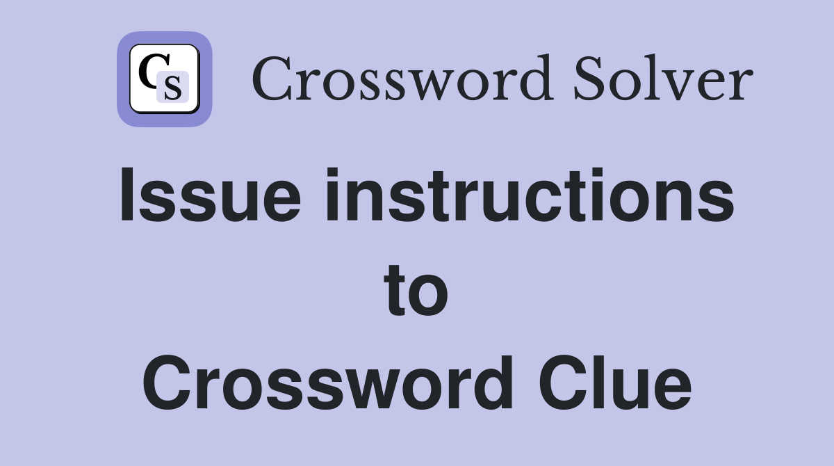Issue instructions to Crossword Clue