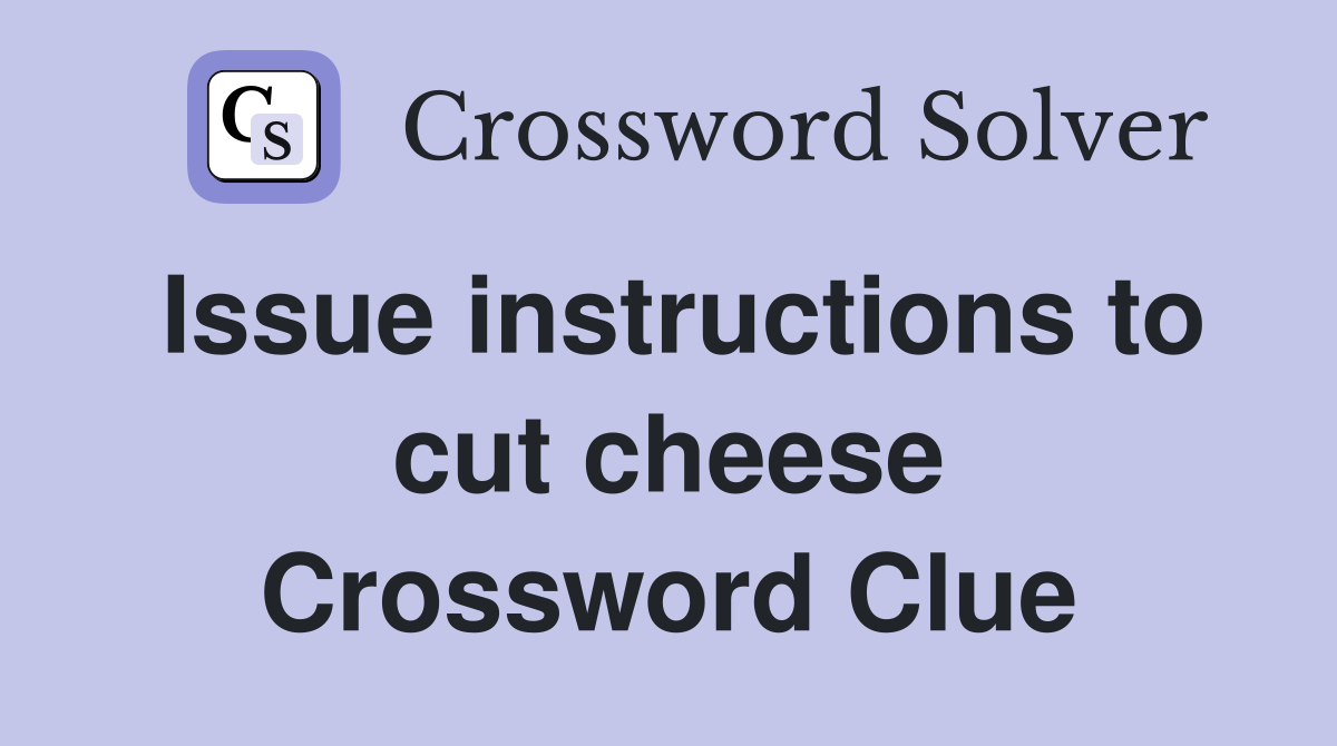Issue instructions to cut cheese Crossword Clue