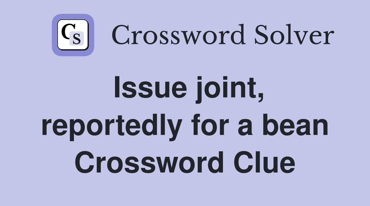 Issue joint, reportedly for a bean Crossword Clue