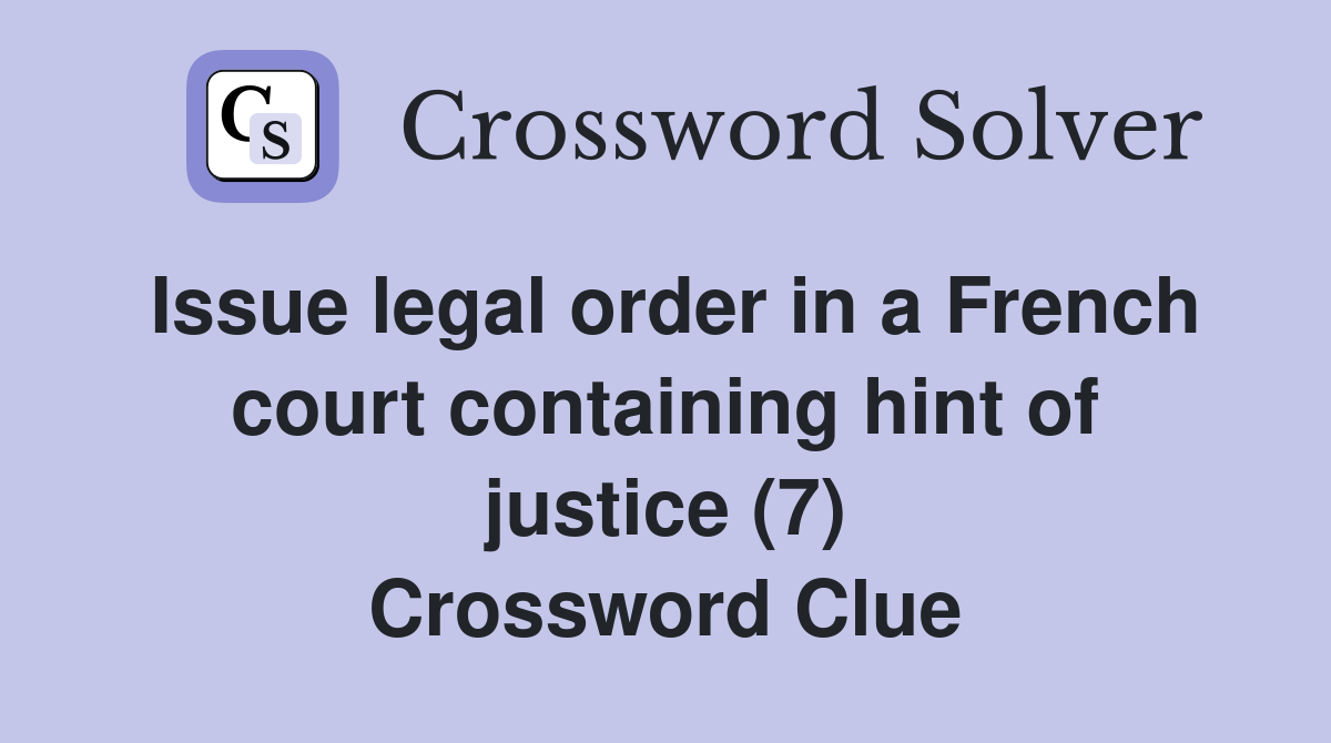 Issue legal order in a French court containing hint of justice (7) Crossword Clue
