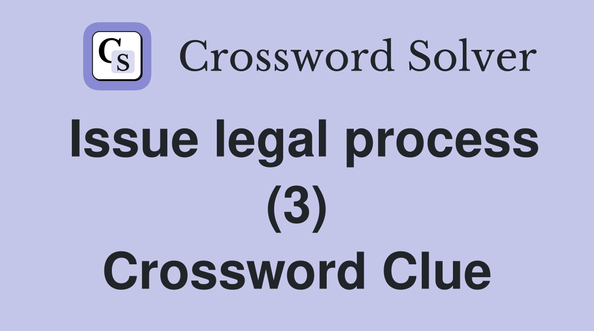 Issue legal process (3) Crossword Clue