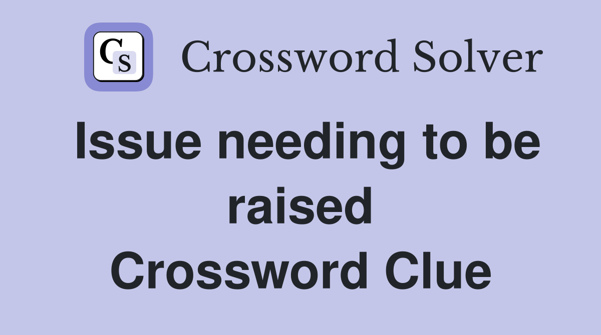 Issue needing to be raised Crossword Clue