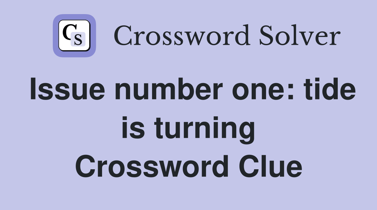 Issue number one: tide is turning Crossword Clue
