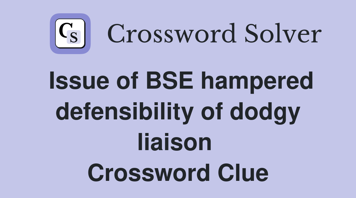 Issue of BSE hampered defensibility of dodgy liaison  Crossword Clue
