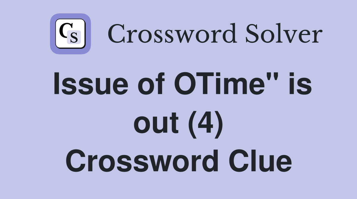 Issue of OTime" is out (4) Crossword Clue