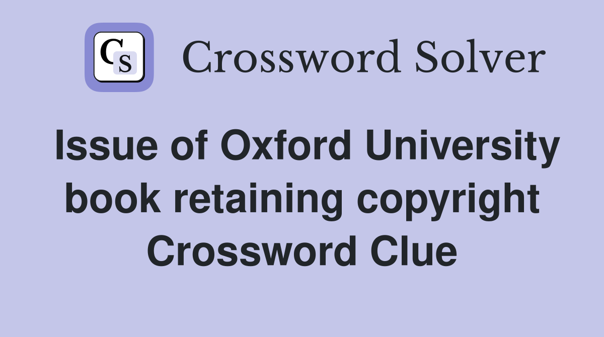 Issue of Oxford University book retaining copyright Crossword Clue