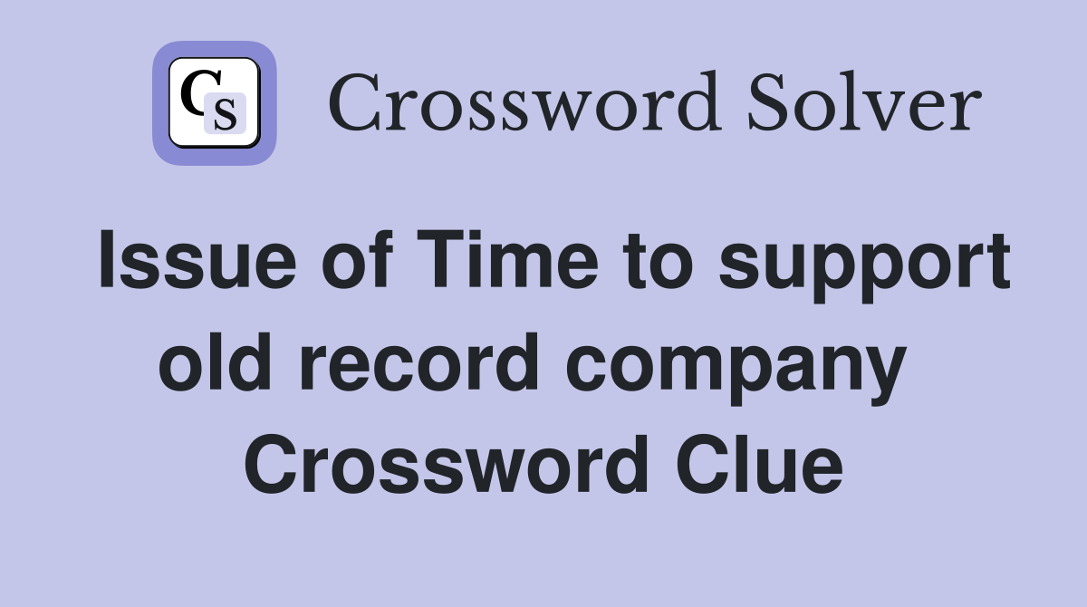 Issue of Time to support old record company  Crossword Clue