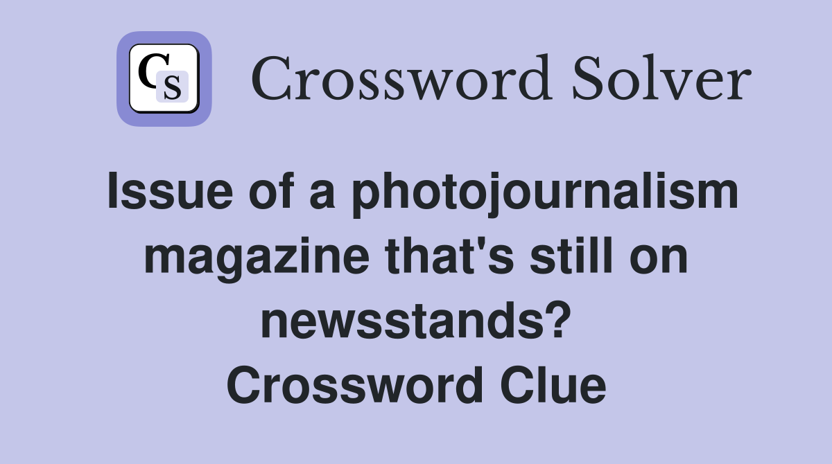 Issue of a photojournalism magazine that's still on newsstands? Crossword Clue