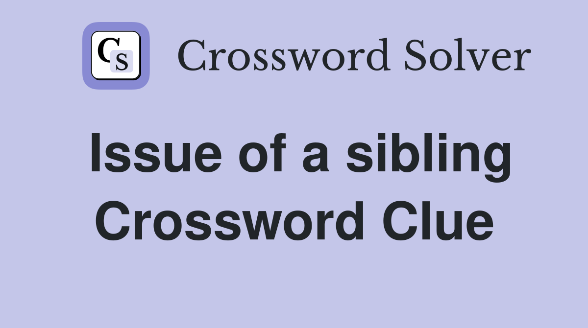 Issue of a sibling Crossword Clue