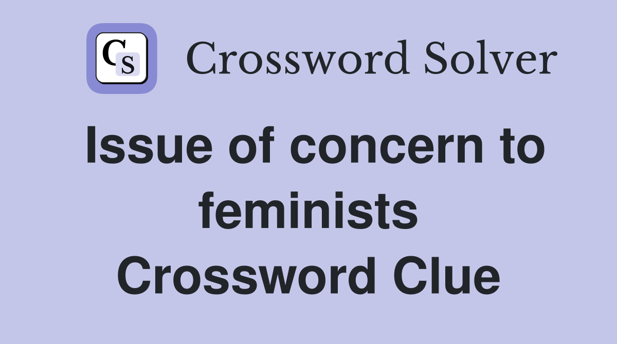 Issue of concern to feminists Crossword Clue