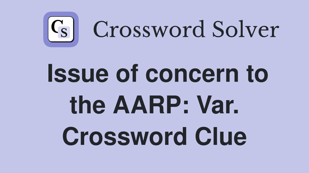Issue of concern to the AARP: Var. Crossword Clue