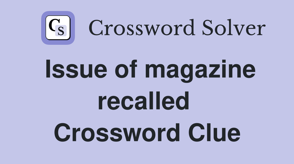 Issue of magazine recalled  Crossword Clue