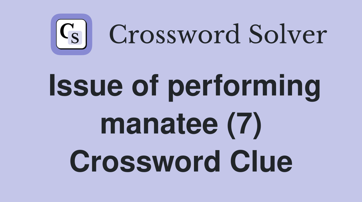 Issue of performing manatee (7) Crossword Clue