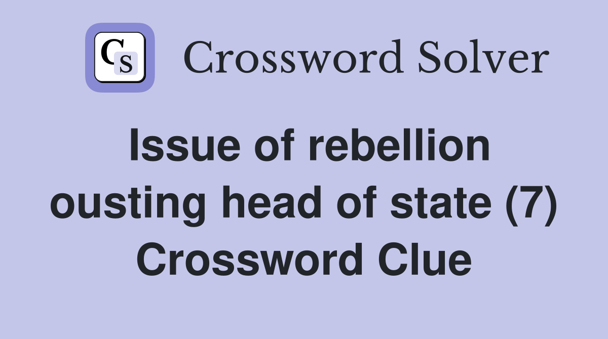 Issue of rebellion ousting head of state (7) Crossword Clue