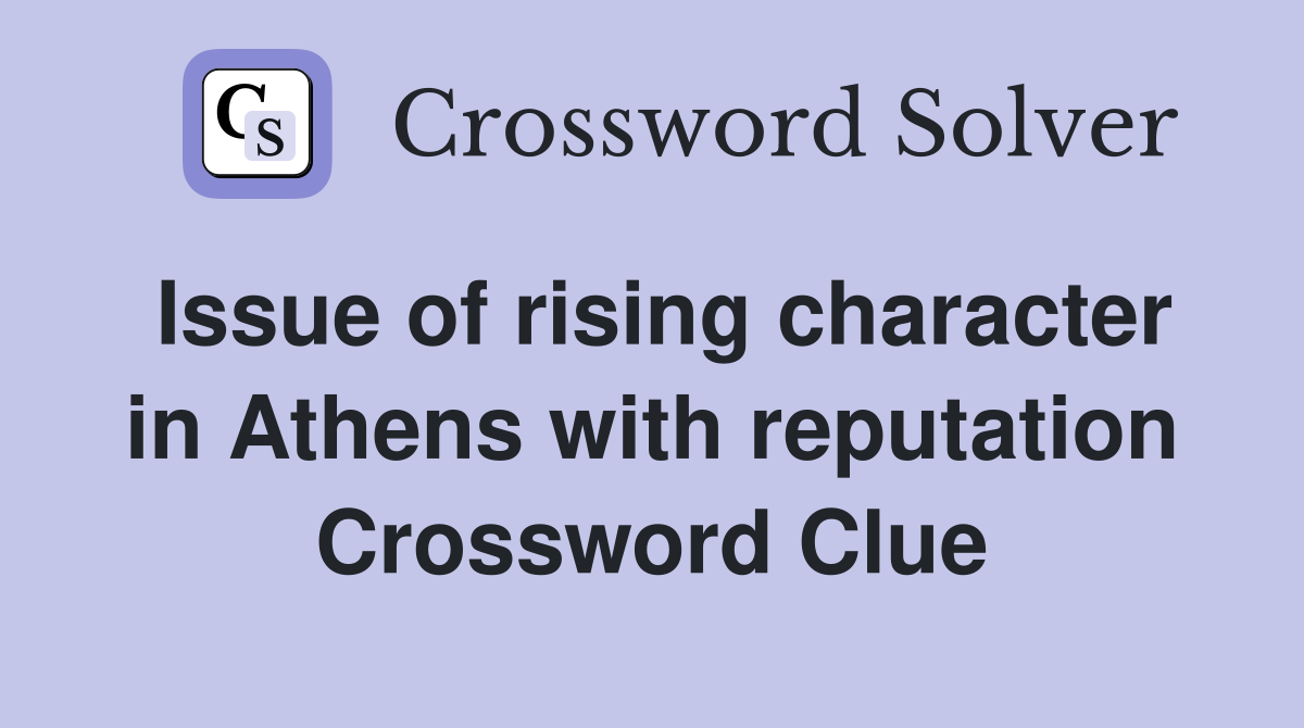 Issue of rising character in Athens with reputation Crossword Clue