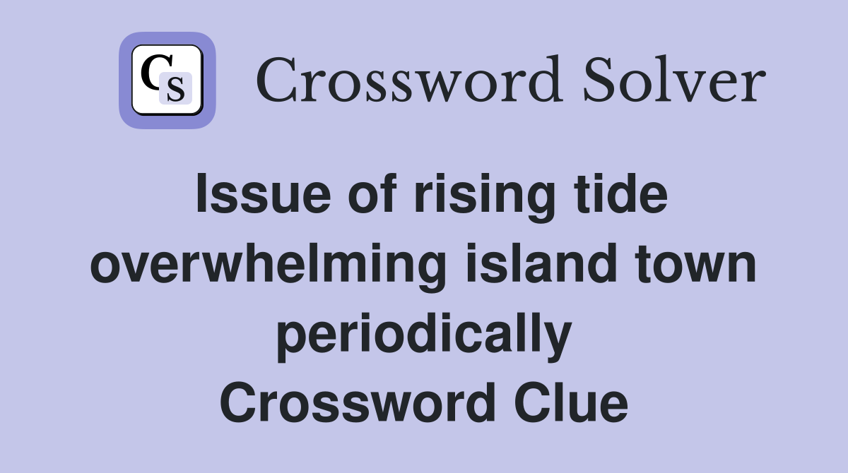 Issue of rising tide overwhelming island town periodically Crossword Clue