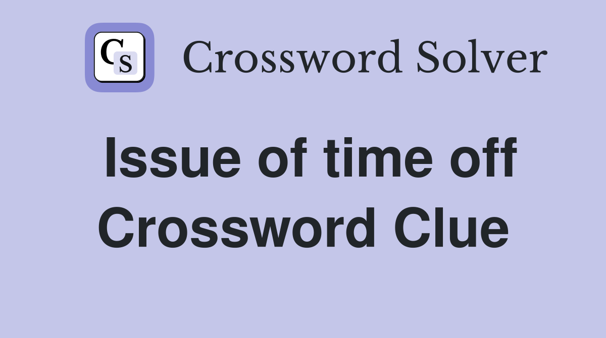 Issue of time off Crossword Clue