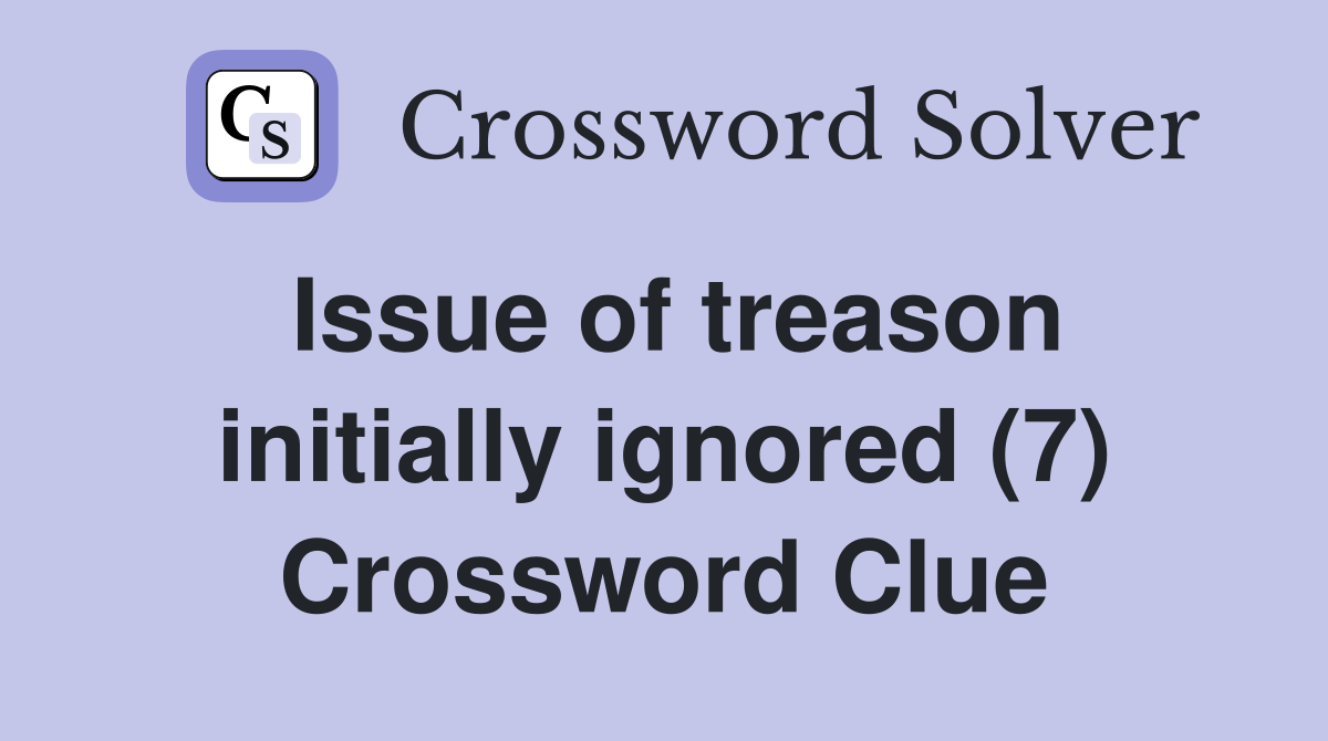 Issue of treason initially ignored (7) Crossword Clue